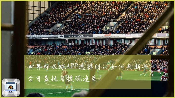 世界杯买球APP选择时，如何判断平台可靠性与提现速度？